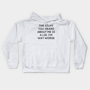 The Stuff You Heard About Me Is A Lie Im Way Worse Kids Hoodie